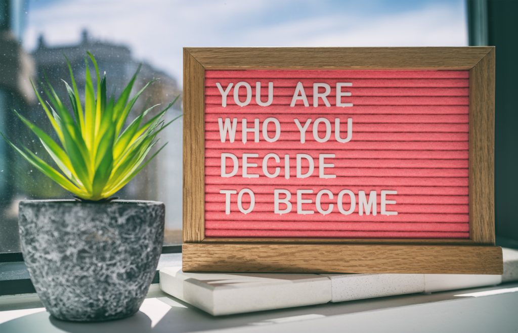 You are who you decide to become